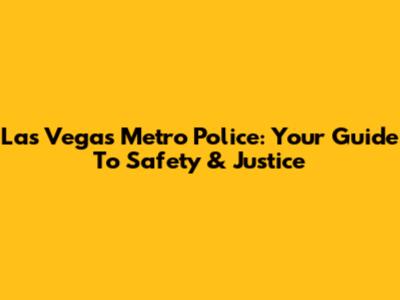 Las Vegas Metro Police: Your Guide To Safety & Justice