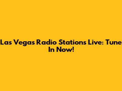 Las Vegas Radio Stations Live: Tune In Now!