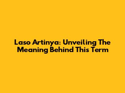 Laso Artinya: Unveiling The Meaning Behind This Term