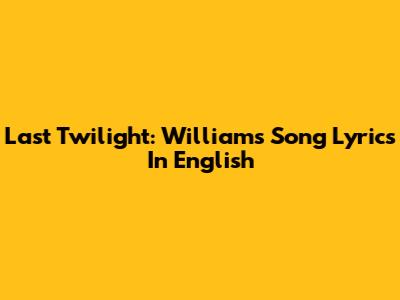 Last Twilight: William's Song Lyrics In English