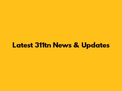 Latest 311tn News & Updates