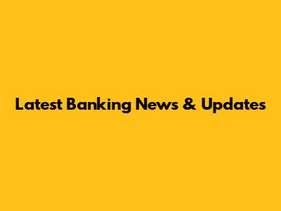 Latest Banking News & Updates