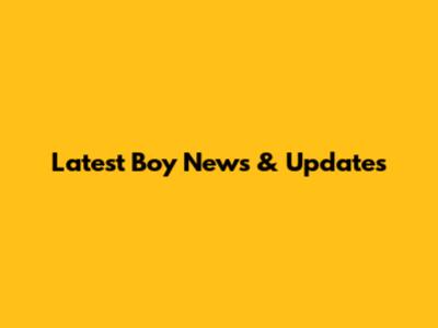 Latest Boy News & Updates