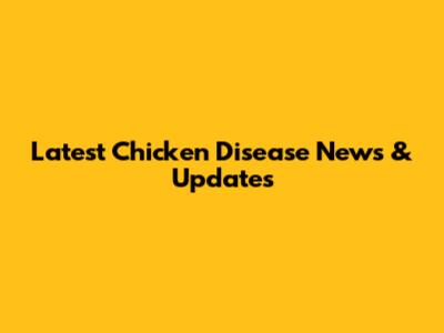 Latest Chicken Disease News & Updates