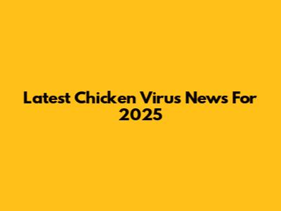 Latest Chicken Virus News For 2025