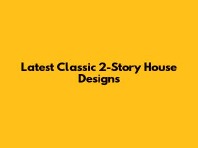 Latest Classic 2-Story House Designs