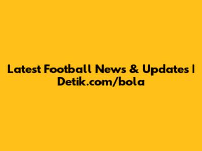Latest Football News & Updates | Detik.com/bola