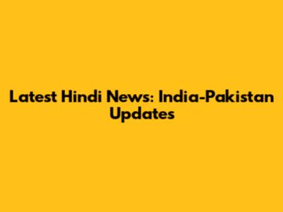 Latest Hindi News: India-Pakistan Updates