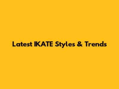 Latest IKATE Styles & Trends