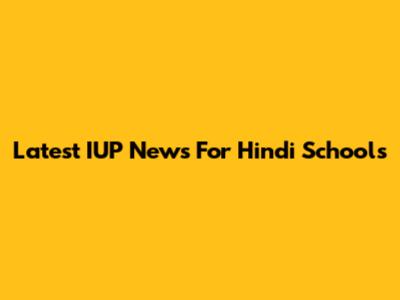 Latest IUP News For Hindi Schools