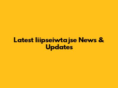 Latest Iiipseiwtajse News & Updates