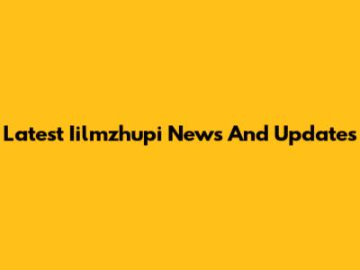 Latest Iilmzhupi News And Updates