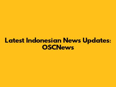 Latest Indonesian News Updates: OSCNews