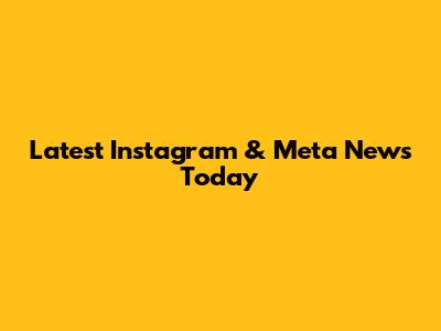 Latest Instagram & Meta News Today