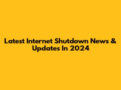 Latest Internet Shutdown News & Updates In 2024