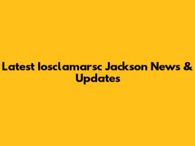 Latest Iosclamarsc Jackson News & Updates
