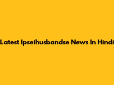 Latest Ipseihusbandse News In Hindi