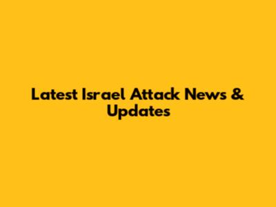 Latest Israel Attack News & Updates