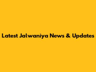 Latest Jalwaniya News & Updates