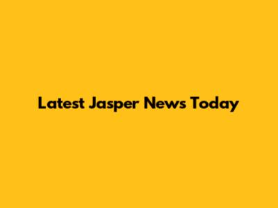 Latest Jasper News Today