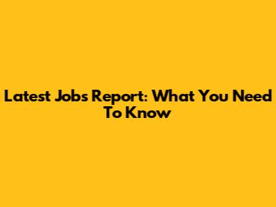 Latest Jobs Report: What You Need To Know