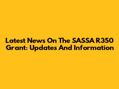 Latest News On The SASSA R350 Grant: Updates And Information