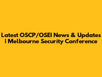 Latest OSCP/OSEI News & Updates | Melbourne Security Conference