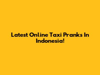 Latest Online Taxi Pranks In Indonesia!