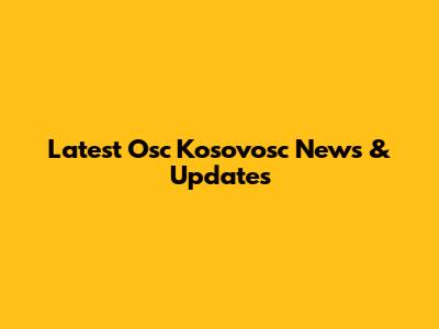Latest Osc Kosovosc News & Updates