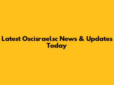 Latest Oscisraelsc News & Updates Today