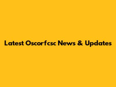 Latest Oscorfcsc News & Updates