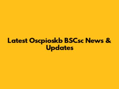 Latest Oscpioskb BSCsc News & Updates