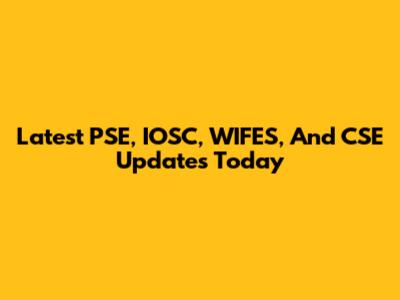 Latest PSE, IOSC, WIFES, And CSE Updates Today