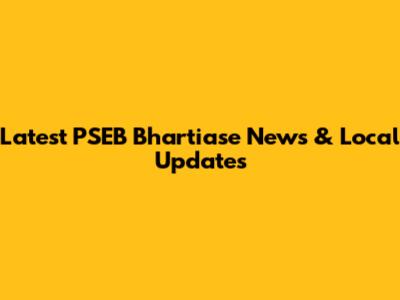 Latest PSEB Bhartiase News & Local Updates