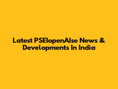 Latest PSEIopenAIse News & Developments In India