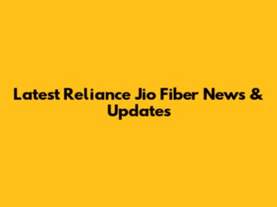 Latest Reliance Jio Fiber News & Updates