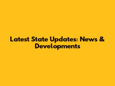 Latest State Updates: News & Developments
