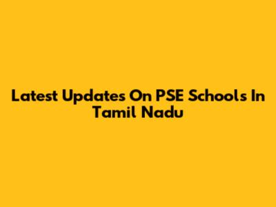 Latest Updates On PSE Schools In Tamil Nadu
