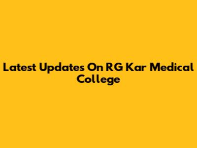 Latest Updates On RG Kar Medical College