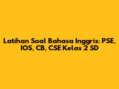 Latihan Soal Bahasa Inggris: PSE, IOS, CB, CSE Kelas 2 SD