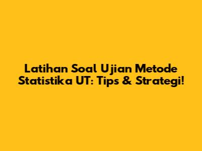 Latihan Soal Ujian Metode Statistika UT: Tips & Strategi!
