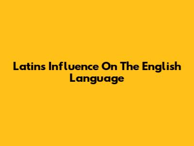 Latin's Influence On The English Language