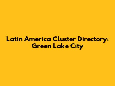 Latin America Cluster Directory: Green Lake City