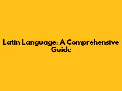 Latin Language: A Comprehensive Guide