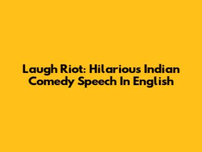Laugh Riot: Hilarious Indian Comedy Speech In English