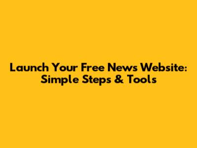 Launch Your Free News Website: Simple Steps & Tools