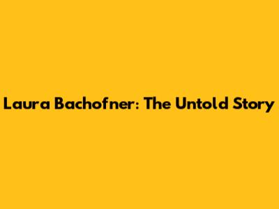 Laura Bachofner: The Untold Story