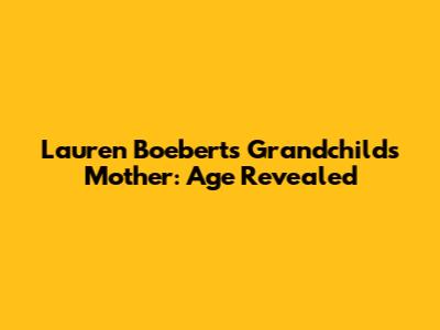 Lauren Boebert's Grandchild's Mother: Age Revealed