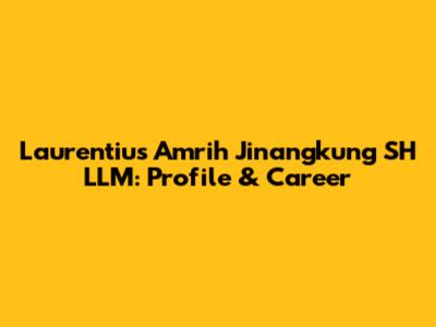 Laurentius Amrih Jinangkung SH LLM: Profile & Career