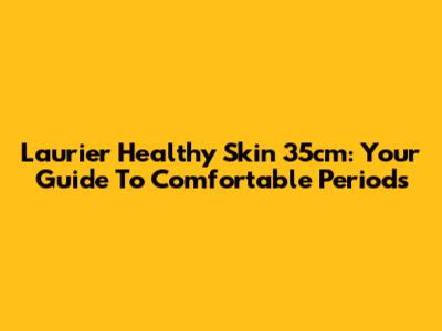 Laurier Healthy Skin 35cm: Your Guide To Comfortable Periods